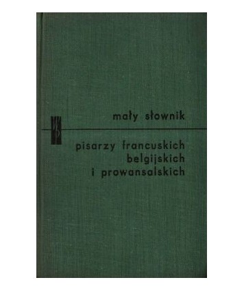 Mały słownik pisarzy francuskich, belgijskich i prowansalskich