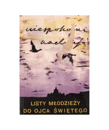 Niespokojni nadzieją. Listy młodzieży do Ojca Św. Jana Pawła II