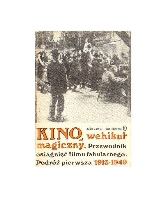 Kino, wehikuł magiczny. Przewodnik osiągnięć filmu fabularnego. Podróż pierwsza 1913-1949