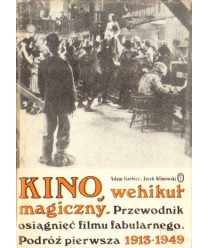 Kino, wehikuł magiczny. Przewodnik osiągnięć filmu fabularnego. Podróż pierwsza 1913-1949