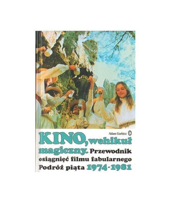 Kino, wehikuł magiczny. Przewodnik osiągnięć filmu fabularnego. Podróż piąta 1974-1981