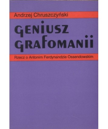 Geniusz grafomanii. Rzecz o Antonim Ferdynandzie Ossendowskim