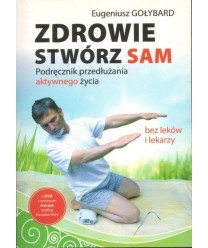 Zdrowie stwórz sam. Podręcznik przedłużania aktywnego życia  bez leków i lekarzy