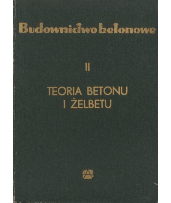 Budownictwo betonowe t.2. Teoria betonu i żelbetu