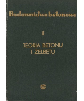 Budownictwo betonowe t.2. Teoria betonu i żelbetu