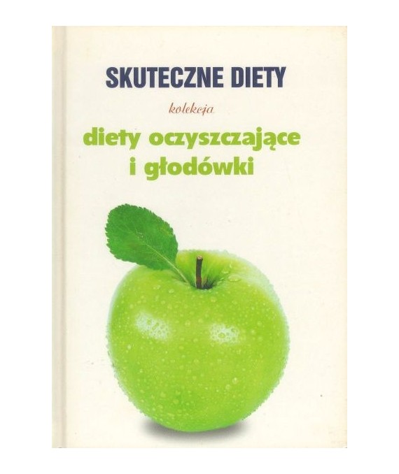 Skuteczne diety. Kolekcja. Diety oczyszczające i głodówki