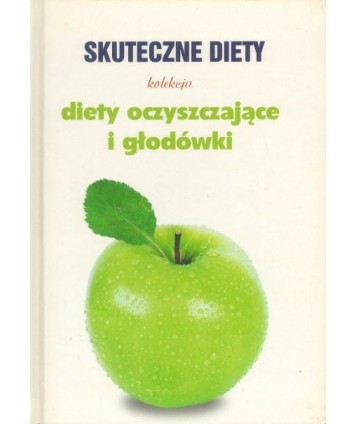 Skuteczne diety. Kolekcja. Diety oczyszczające i głodówki