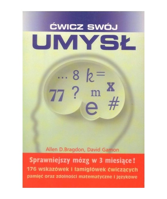 Ćwicz swój umysł. Sprawniejszy mózg w 3 miesiące. 176 wskazówek i łamigłówek ćwiczących pamięć oraz zdolności...