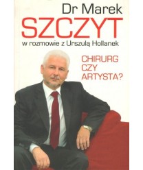 Dr Marek Szczyt w rozmowie z Urszulą Hollanek. Chirurg czy artysta?