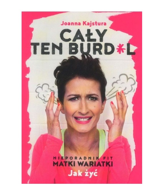 Cały ten burd*l. Nieporadnik fit matki wariatki. Jak żyć