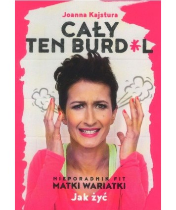 Cały ten burd*l. Nieporadnik fit matki wariatki. Jak żyć