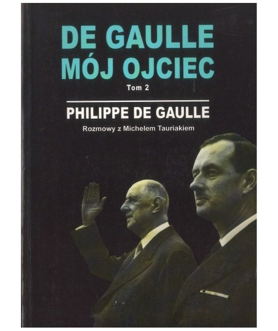 De Gaulle Mój ojciec t.2. Rozmowy z Michelem Tauriakiem