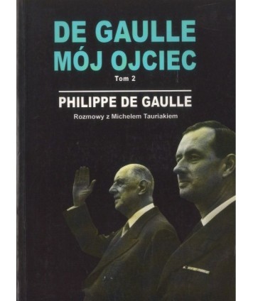 De Gaulle Mój ojciec t.2. Rozmowy z Michelem Tauriakiem