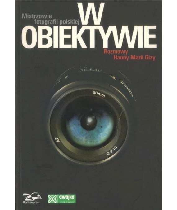 W obiektywie. Mistrzowie fotografii polskiej. Rozmowy Hanny Marii Gizy