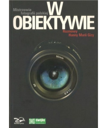 W obiektywie. Mistrzowie fotografii polskiej. Rozmowy Hanny Marii Gizy