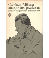 Czesława Miłosza autoportret przekorny. Rozmowy przeprowadził Aleksander Fiut