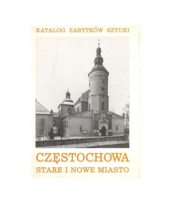 Miasto Częstochowa. Część I. Stare i nowe miasto , Częstochówka i przedmieścia