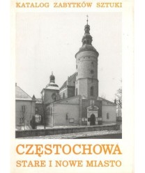 Miasto Częstochowa. Część I. Stare i nowe miasto , Częstochówka i przedmieścia