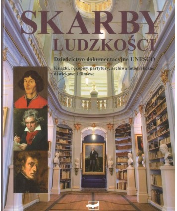 Skarby ludzkości. Dziedzictwo dokumentacyjne UNESCO. Książki, rękopisy, partytury, archiwa fotograficzne, dźwiękowe i...