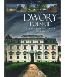 Dwory polskie. Najpiękniejsze posiadłości ziemskie