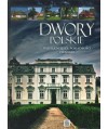 Dwory polskie. Najpiękniejsze posiadłości ziemskie