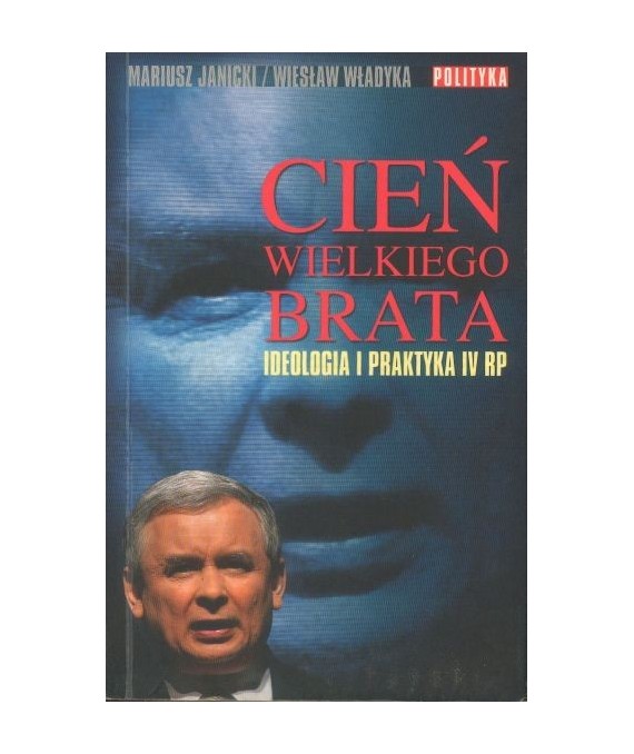 Cień wielkiego brata. Ideologia i praktyka IV RP
