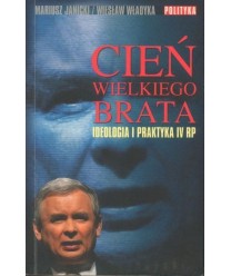 Cień wielkiego brata. Ideologia i praktyka IV RP