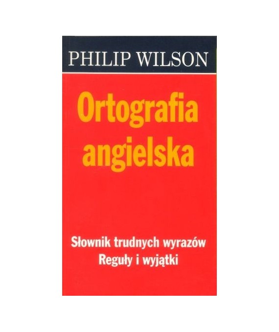Ortografia angielska. Słownik trudnych wyrazów. Reguły i wyjątki