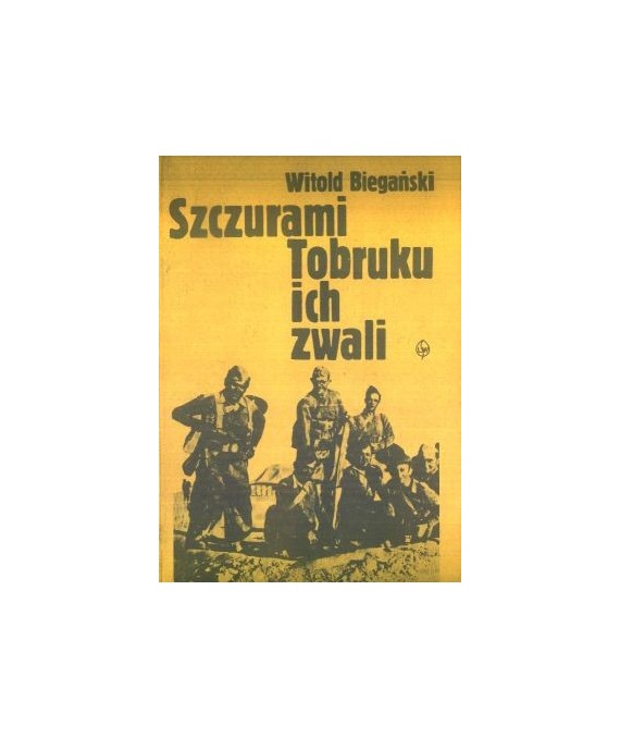 Szczurami Tobruku ich zwali. Z dziejów walk polskich formacji wojskowych w Afryce Północnej w latach 1941-1943