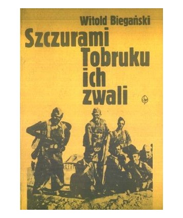 Szczurami Tobruku ich zwali. Z dziejów walk polskich formacji wojskowych w Afryce Północnej w latach 1941-1943