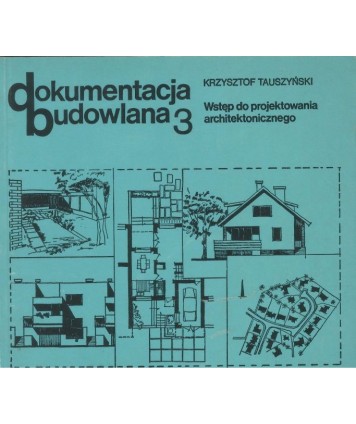 Dokumentacja budowlana 3. Wstęp do projektowania architektonicznego