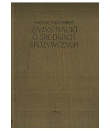 Zarys nauki o środkach spożywczych. Kompendium dla lekarzy higienistów, epidemiologów i analityków żywności