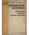 Przewodnik polonisty. Bibliografie, słowniki, biblioteki, muzea literackie