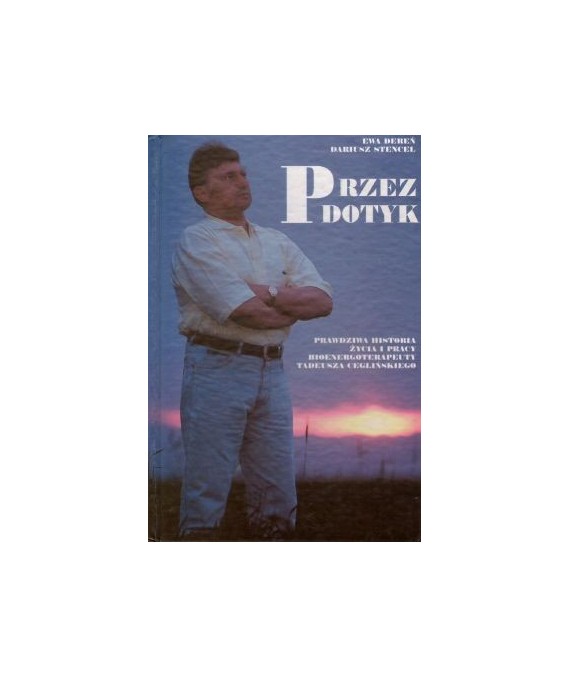 Przez dotyk. Prawdziwa historia życia i pracy bioenrgoterapeuty Tadeusza Ceglińskiego