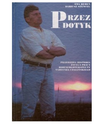 Przez dotyk. Prawdziwa historia życia i pracy bioenrgoterapeuty Tadeusza Ceglińskiego