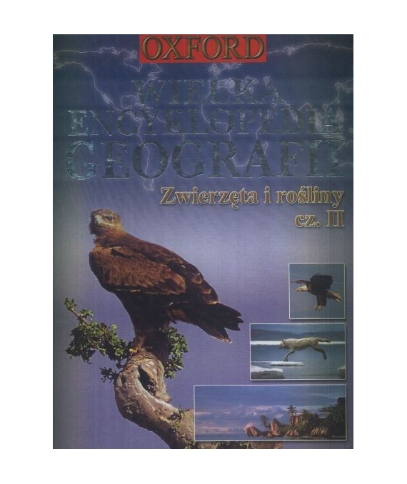 Wielka encyklopedia geografii. Zwierzęta i rośliny cz.2