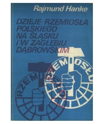 Dzieje rzemiosła polskiego na Śląsku i w Zagłębiu Dąbrowskim od przełomu XIX i XX w. do 1948r.