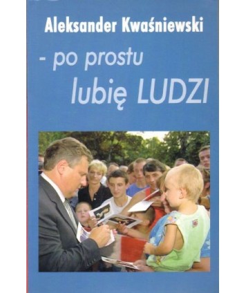 Aleksander Kwaśniewski - po prostu lubię ludzi