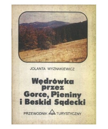 Wędrówki przez Gorce, Pieniny i Beskid Sądecki. Rabka-Krościenko-Szczawnica-Krynica. Przewodnik turystyczny