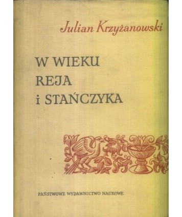 W wieku Reja i Stańczyka. Szkice z dziejów Odrodzenia w Polsce