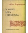 W wieku Reja i Stańczyka. Szkice z dziejów Odrodzenia w Polsce