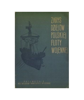 Zarys dziejów polskiej floty wojennej. Przewodnik po Muzeum Marynarki Wojennej