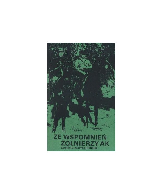 Ze wspomnień żołnierzy AK Okręgu Nowogródek