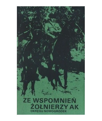 Ze wspomnień żołnierzy AK Okręgu Nowogródek