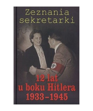 Zeznania sekretarki. 12 lat u boku Hitlera 1933-1945