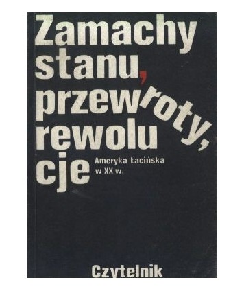 Zamachy stanu, przewroty, rewolucje. Ameryka Łacińska w XX w.
