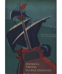 Dookoła świata po raz pierwszy. O wyprawie Ferdynanda Magellana do Wysp Korzennych w latach 1519-1522