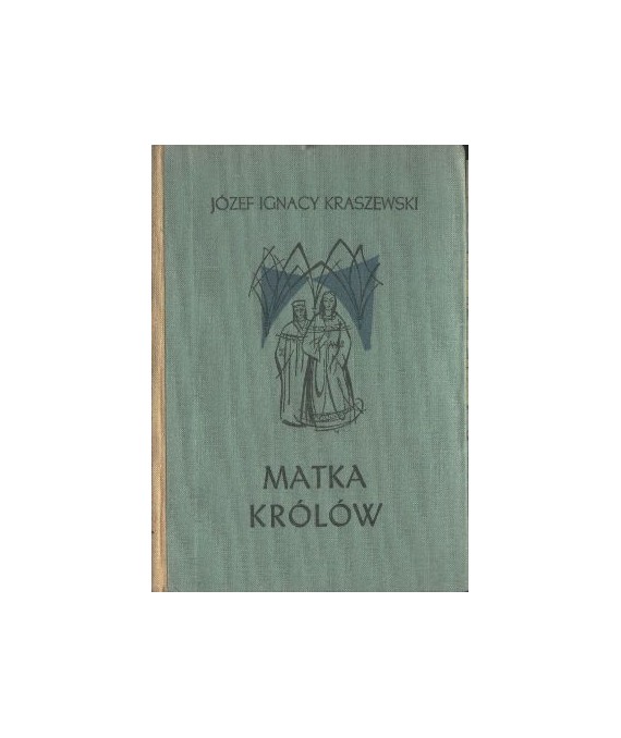 Matka królów. Czasy Jagiełłowe