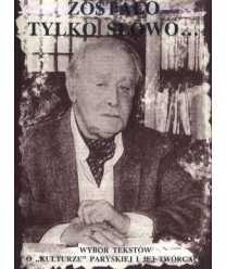 Zostało tylko słowo... Wybór tekstów o “Kulturze“ paryskiej i jej twórcach