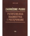 Zagrożenie płodu. Patofizjologia, diagnostyka i postępowanie. Zarys niektórych nowszych zagadnień